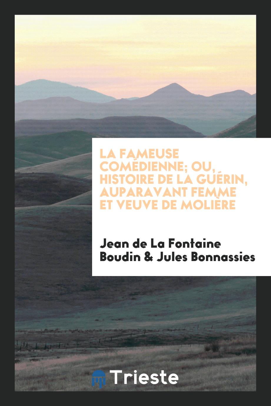 La Fameuse Comédienne; Ou, Histoire de la Guérin, Auparavant Femme et Veuve de Molière
