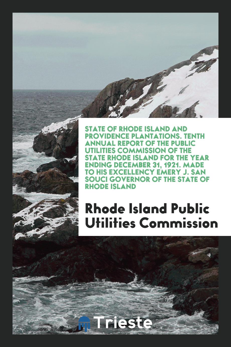 State of Rhode Island and Providence Plantations. Tenth Annual Report of the Public Utilities Commission of the State Rhode Island for the Year Ending December 31, 1921. Made to His Excellency Emery J. San Souci Governor of the State of Rhode Island