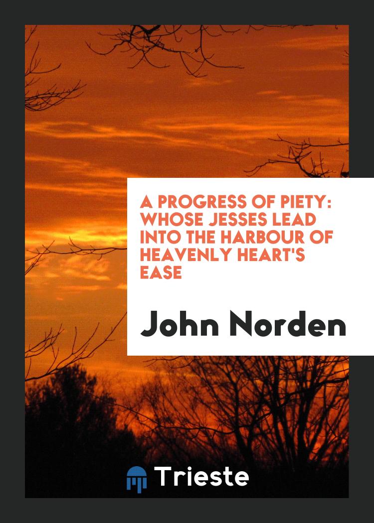 A Progress of Piety: Whose Jesses Lead into the Harbour of Heavenly Heart's Ease