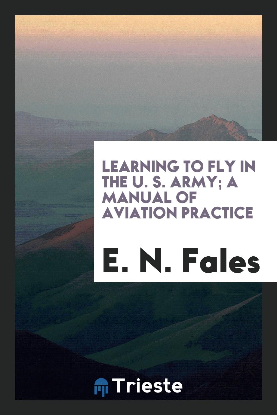 Learning to fly in the U. S. Army; a manual of aviation practice