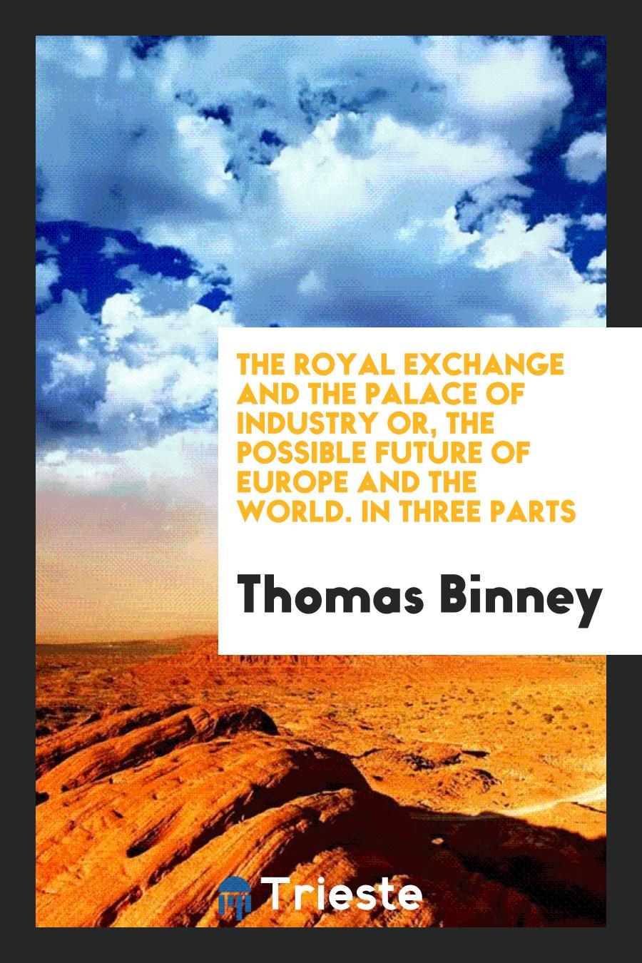 The Royal Exchange and the Palace of Industry Or, the Possible Future of Europe and the World. In Three Parts