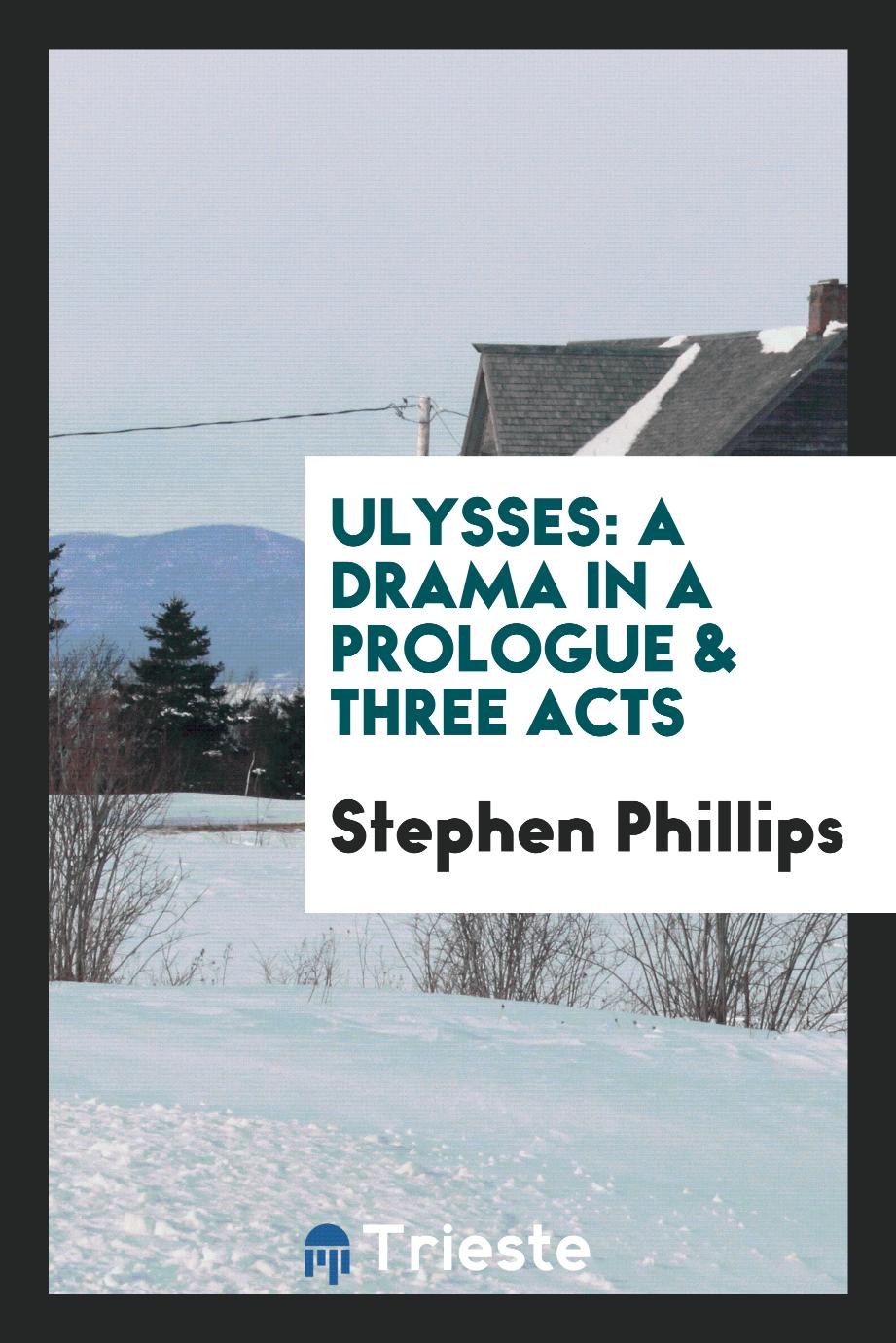 Ulysses: A Drama in a Prologue & Three Acts