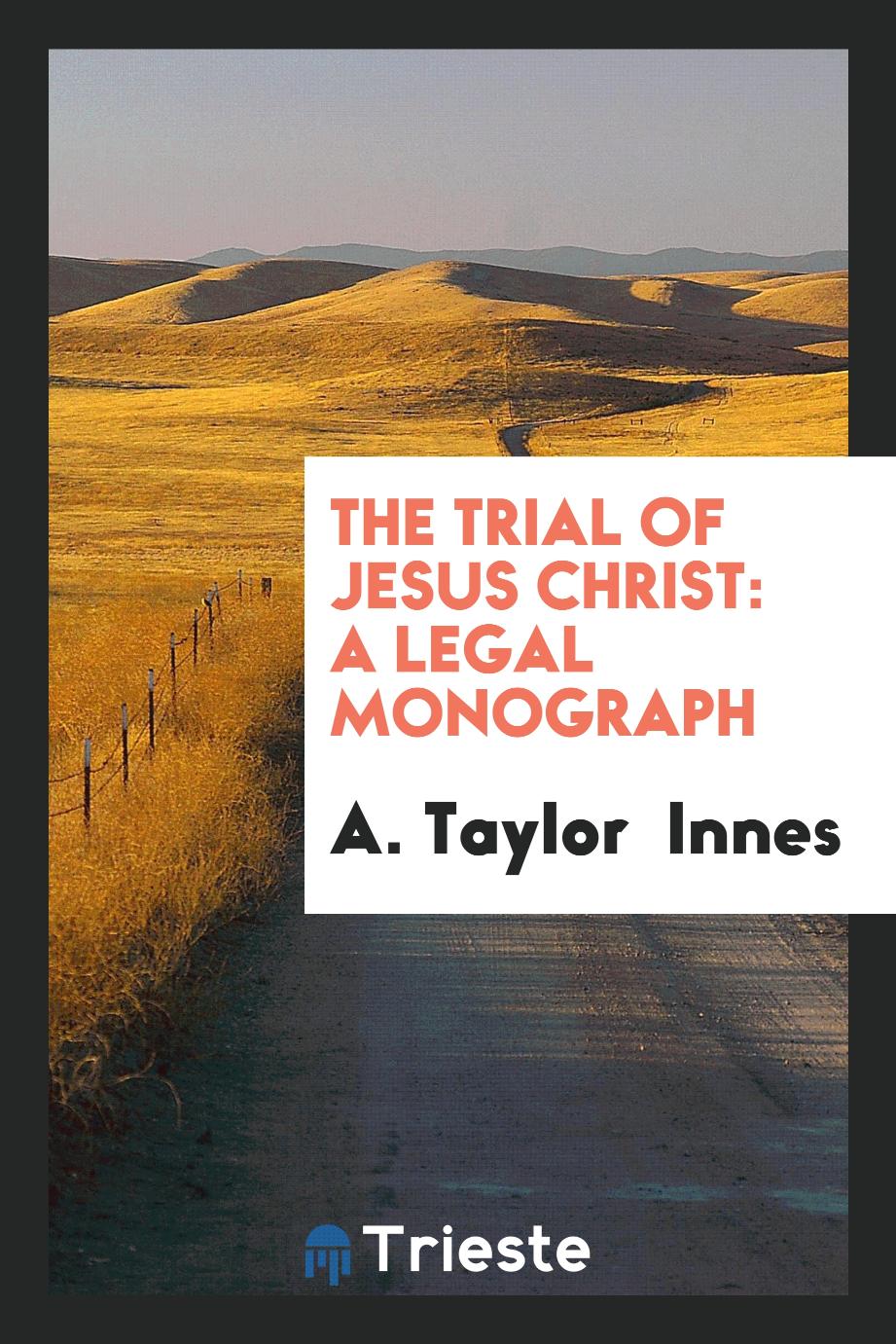 The Trial of Jesus Christ: A Legal Monograph