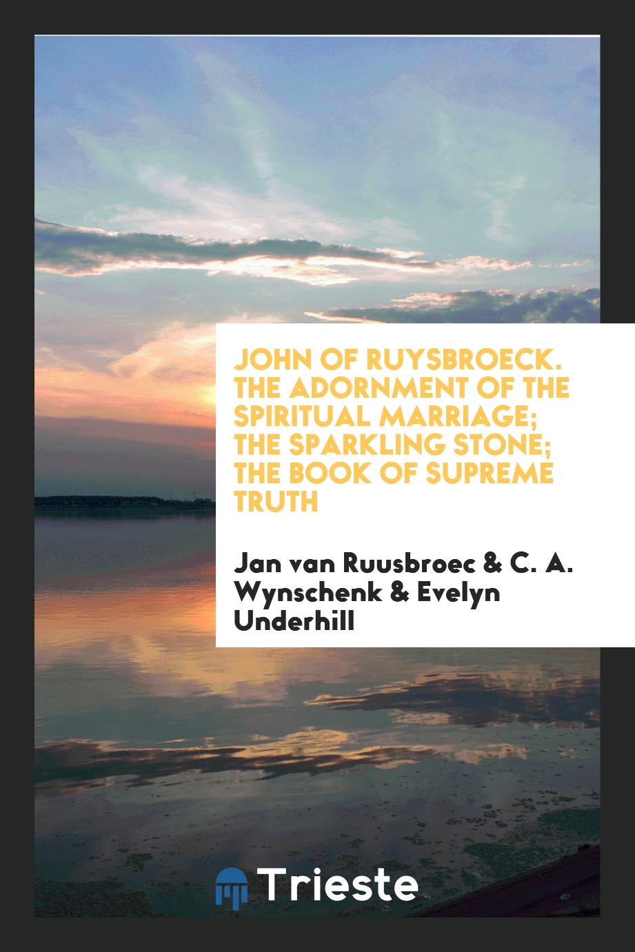 John of Ruysbroeck. The Adornment of the Spiritual Marriage; The Sparkling Stone; The Book of Supreme Truth
