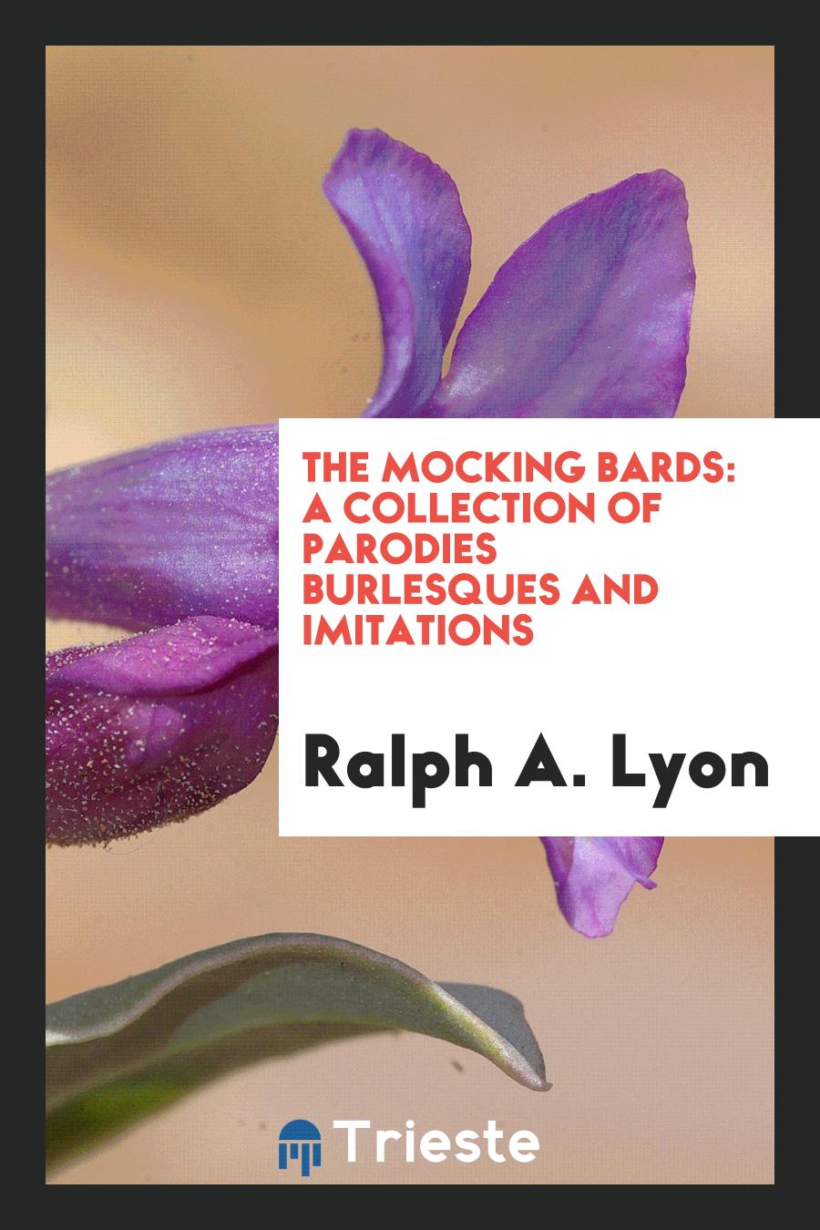 The Mocking Bards: A Collection of Parodies Burlesques and Imitations