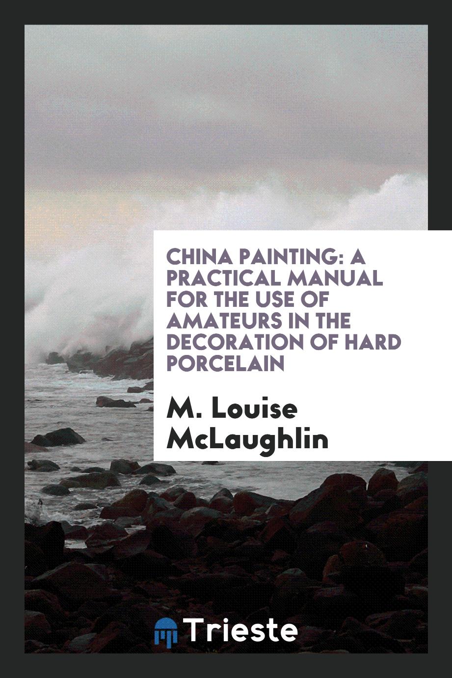 China painting: a practical manual for the use of amateurs in the decoration of hard porcelain