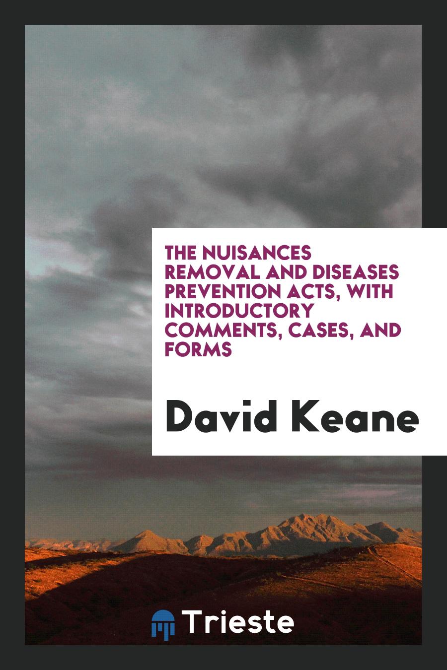 The Nuisances Removal and Diseases Prevention Acts, with Introductory Comments, Cases, and Forms
