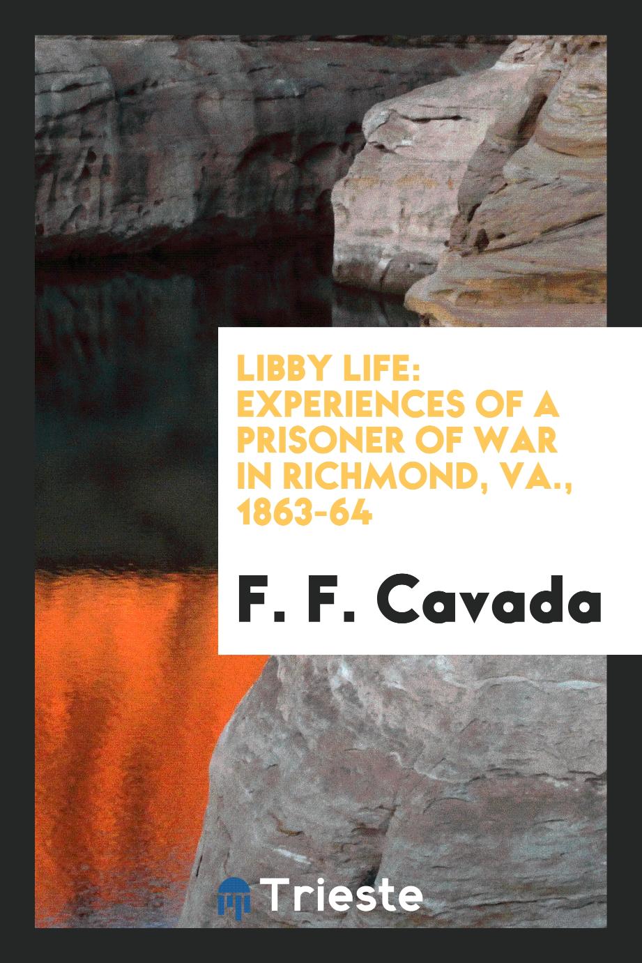 Libby Life: Experiences of a Prisoner of War in Richmond, VA., 1863-64