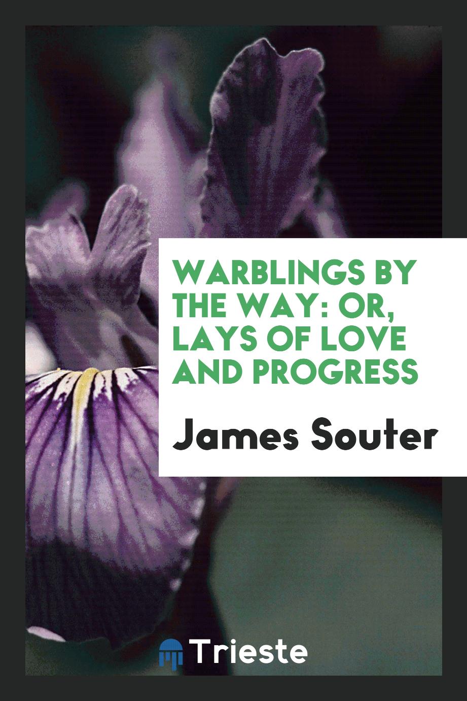Warblings by the Way: Or, Lays of Love and Progress