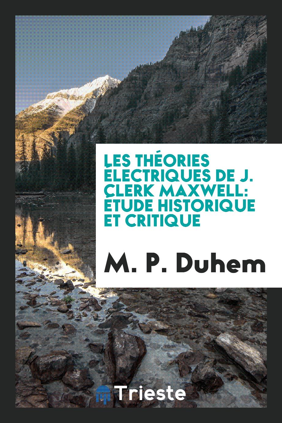 M. P. Duhem - Les théories électriques de J. Clerk Maxwell: étude historique et critique