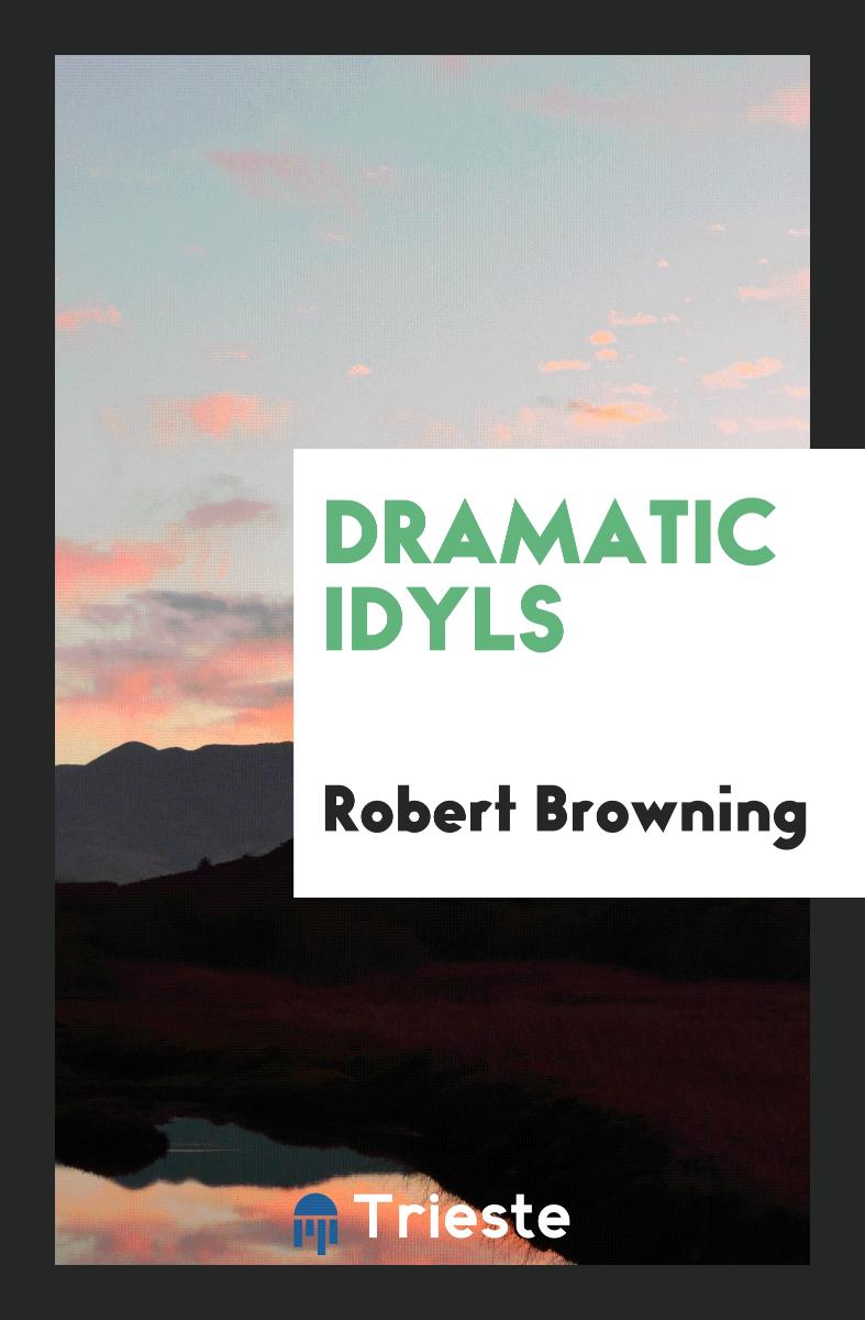 Robert Browning - Dramatic Idyls