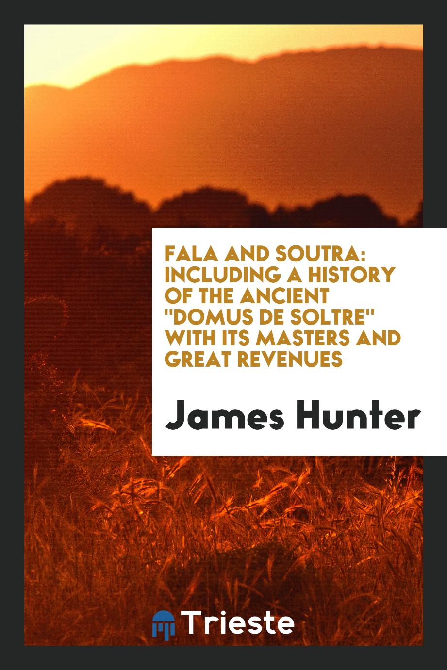Fala and Soutra: Including a History of the Ancient "Domus De Soltre" with Its Masters and Great Revenues