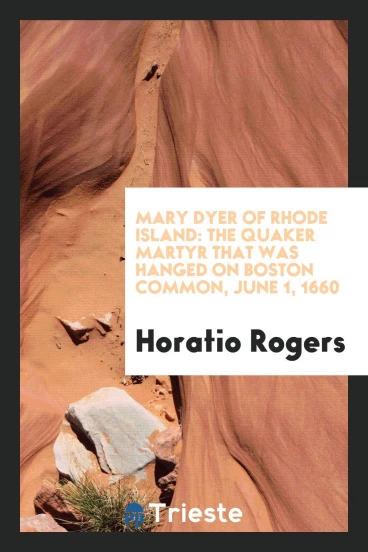 Mary Dyer of Rhode Island: The Quaker Martyr That Was Hanged on Boston Common, June 1, 1660