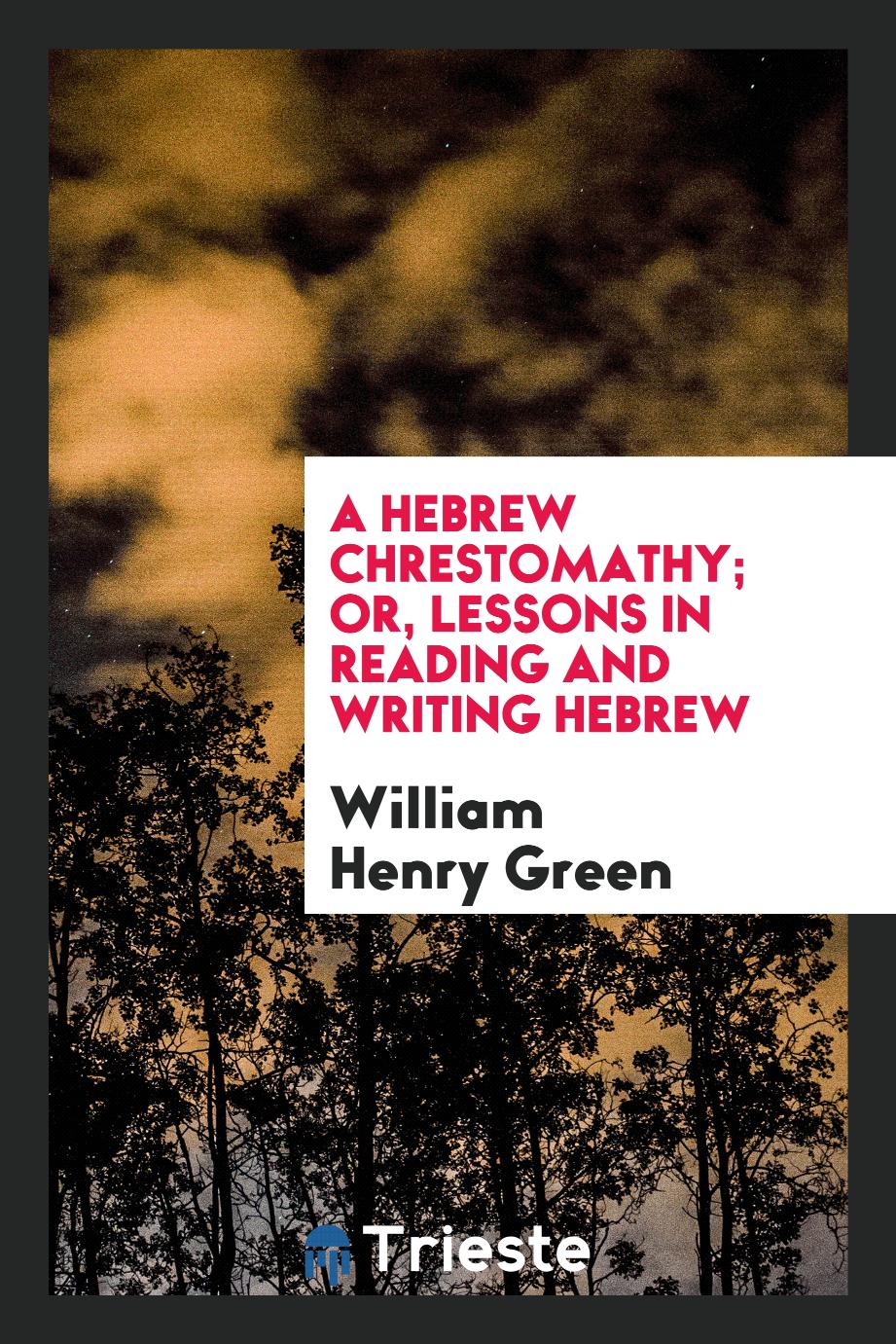 A Hebrew chrestomathy; or, Lessons in reading and writing Hebrew