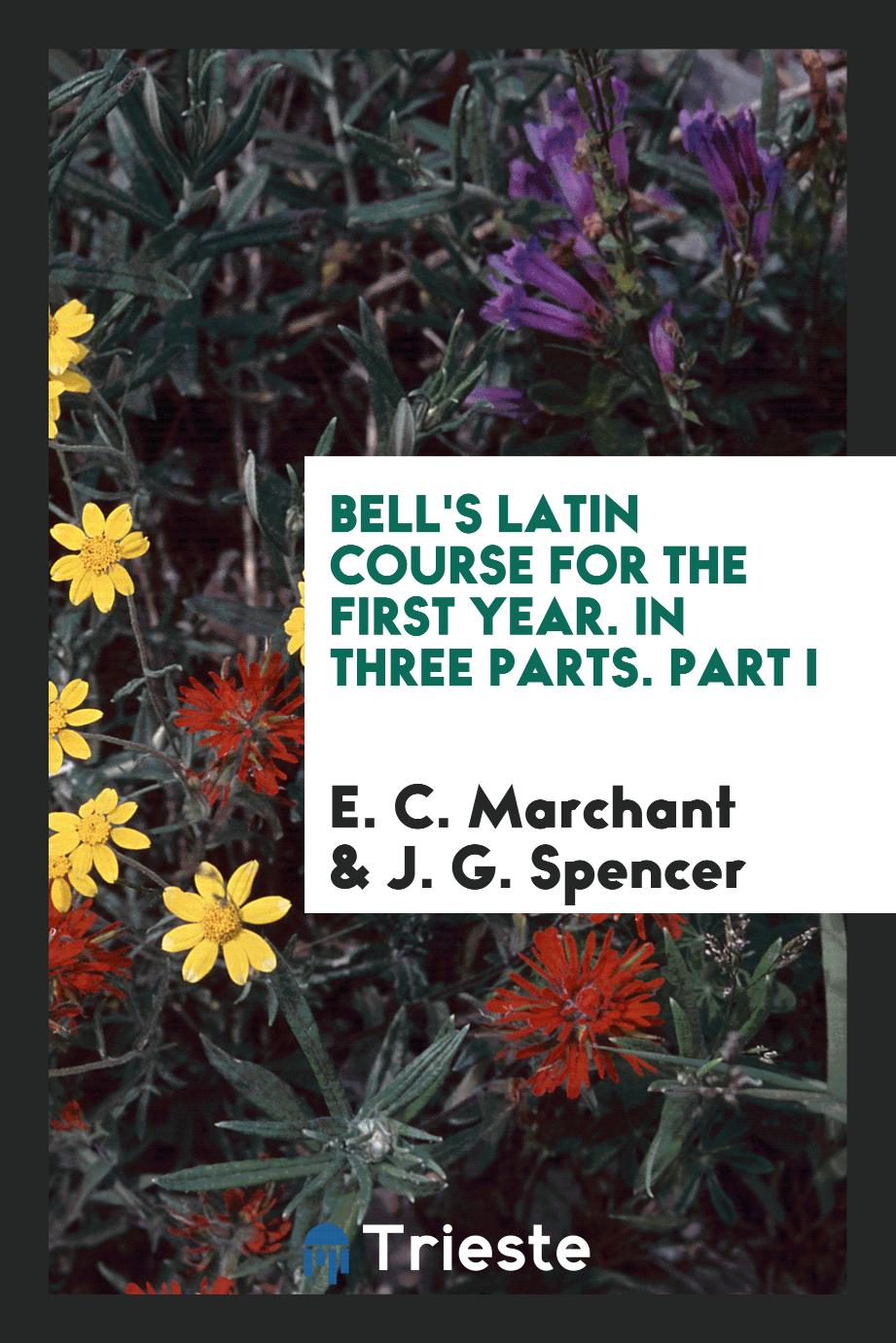 Bell's Latin Course for the First Year. In Three Parts. Part I