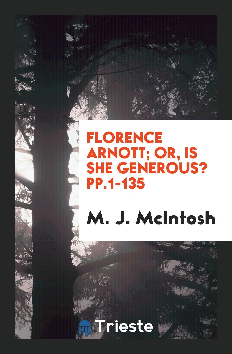 Florence Arnott; Or, Is She Generous? pp.1-135