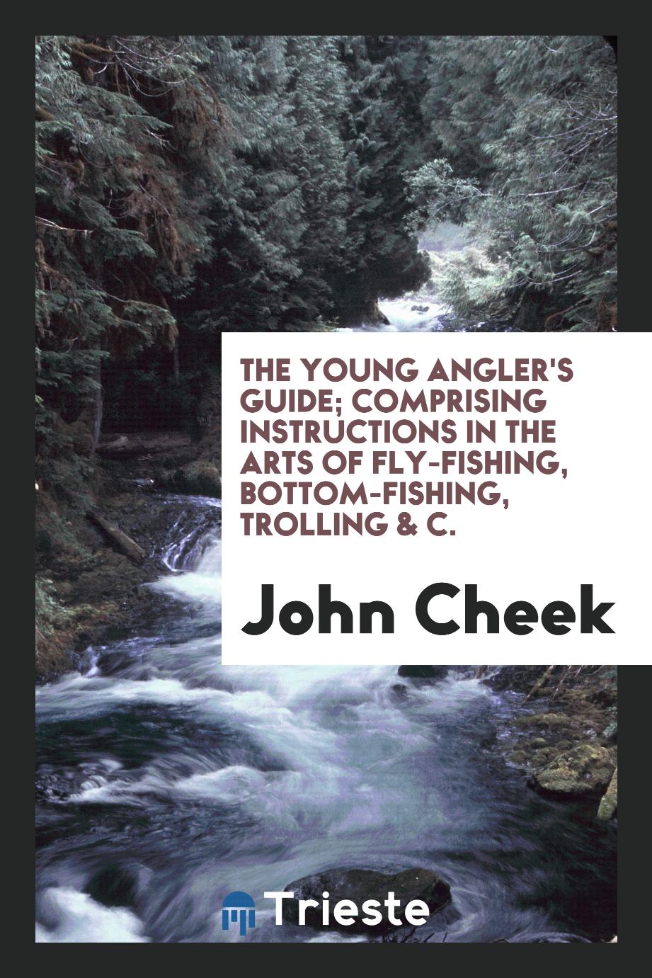 The Young Angler's Guide; Comprising Instructions in the Arts of Fly-Fishing, Bottom-Fishing, Trolling & C.