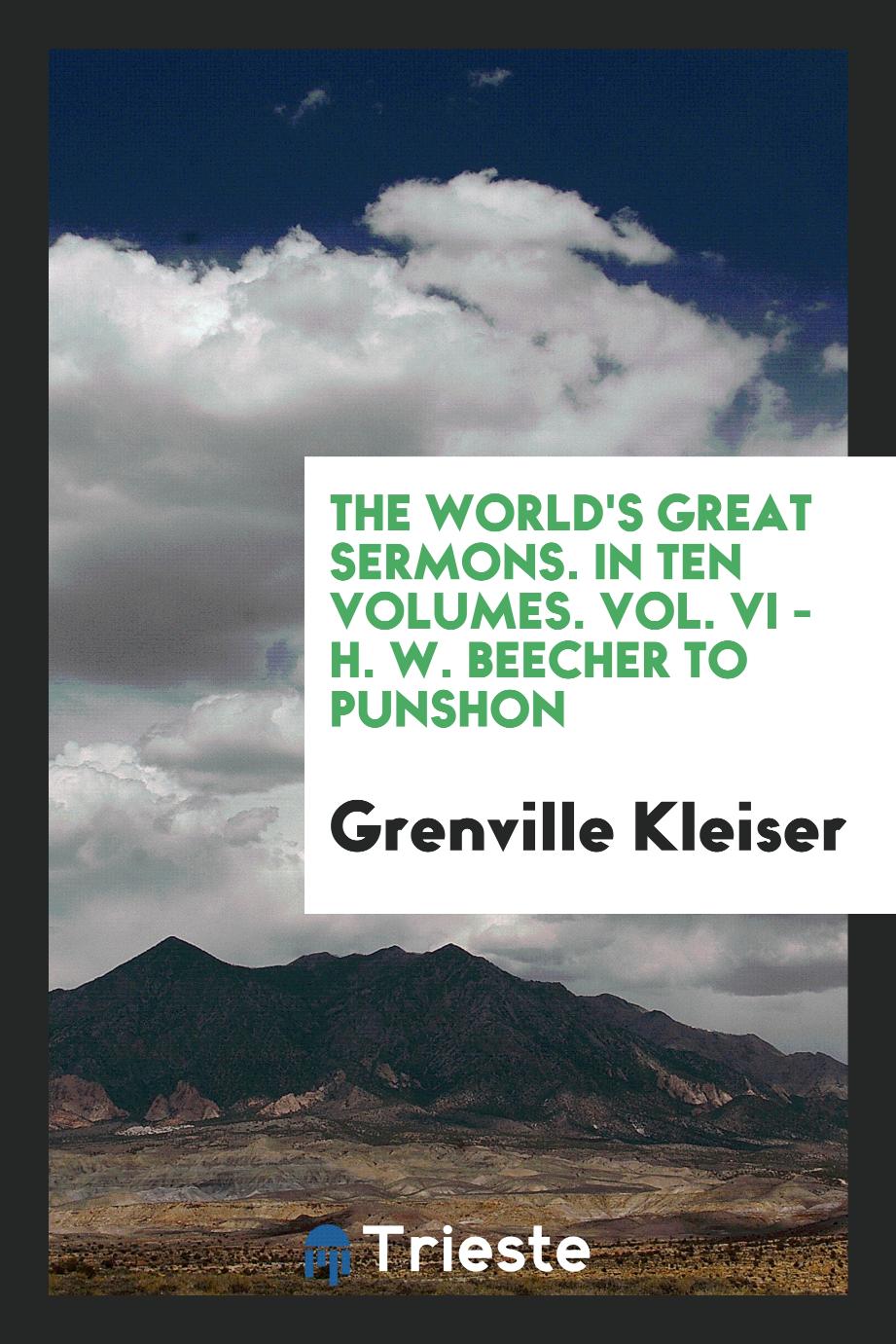 The World's Great Sermons. In Ten Volumes. Vol. VI - H. W. Beecher to Punshon
