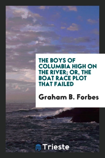 The boys of Columbia High on the river; or, The boat race plot that failed