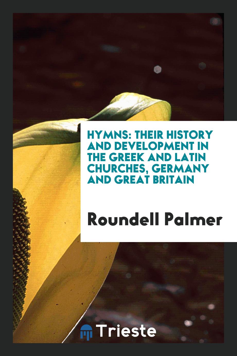 Hymns: their history and development in the Greek and Latin churches, Germany and Great Britain