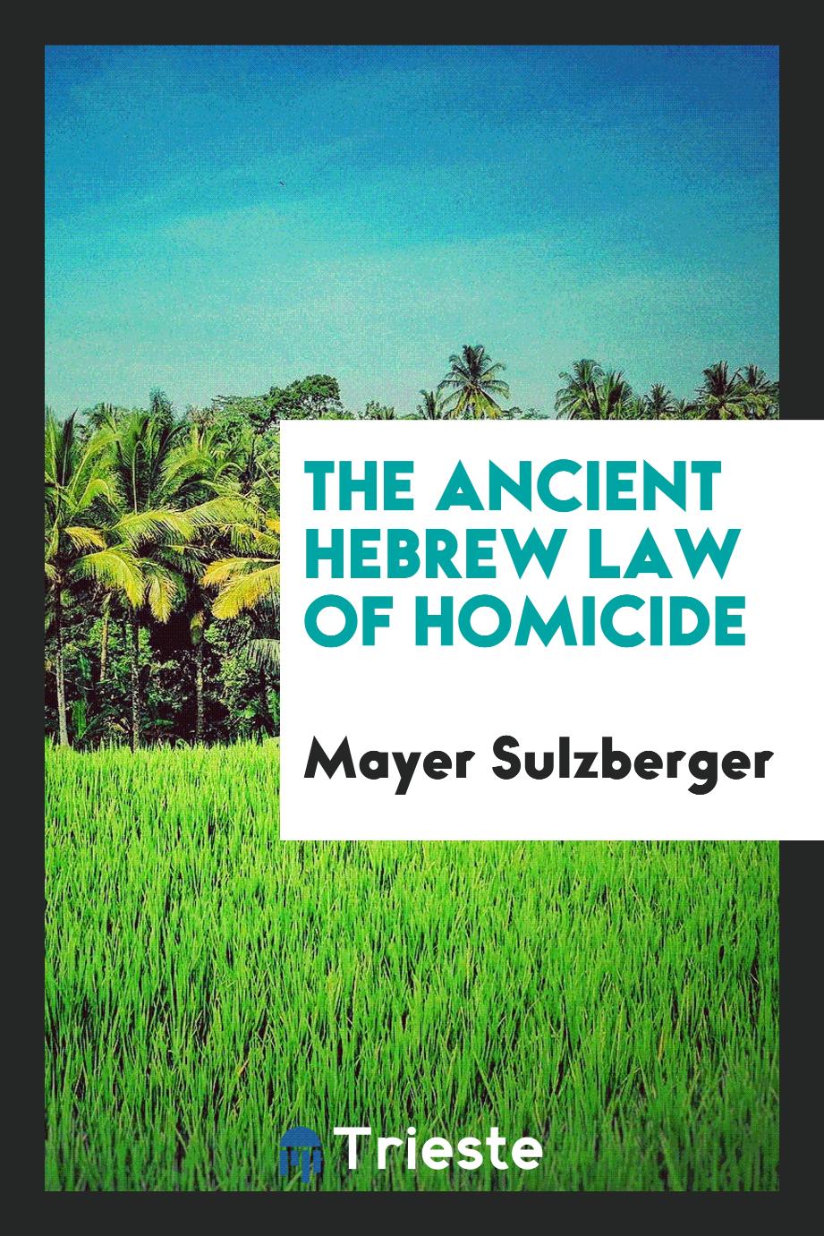 The Ancient Hebrew Law of Homicide