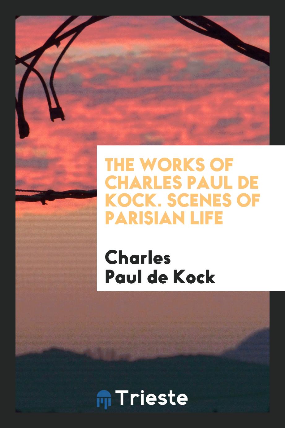 The works of Charles Paul De Kock. Scenes of Parisian life