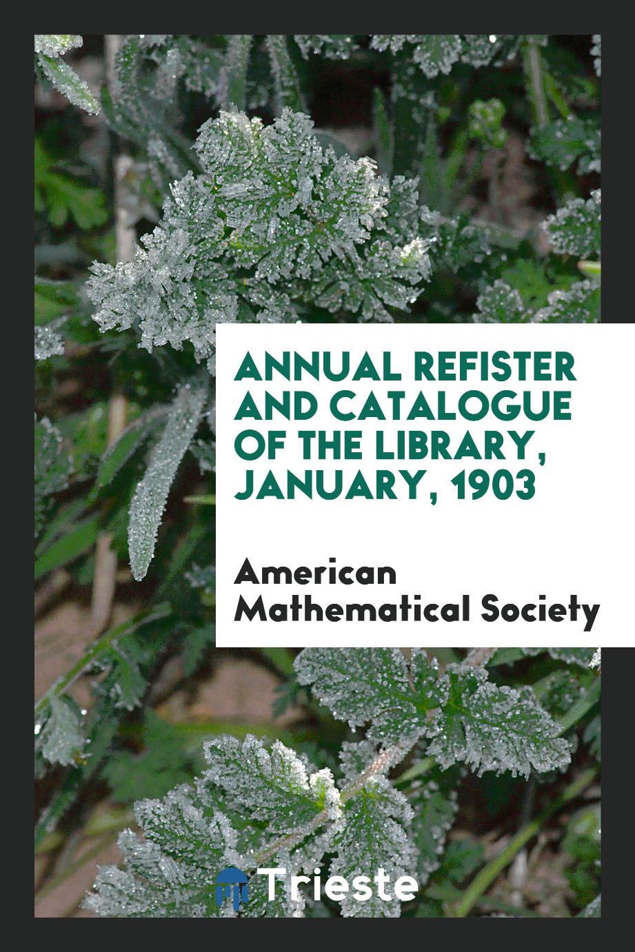 Annual refister and catalogue of the library, january, 1903