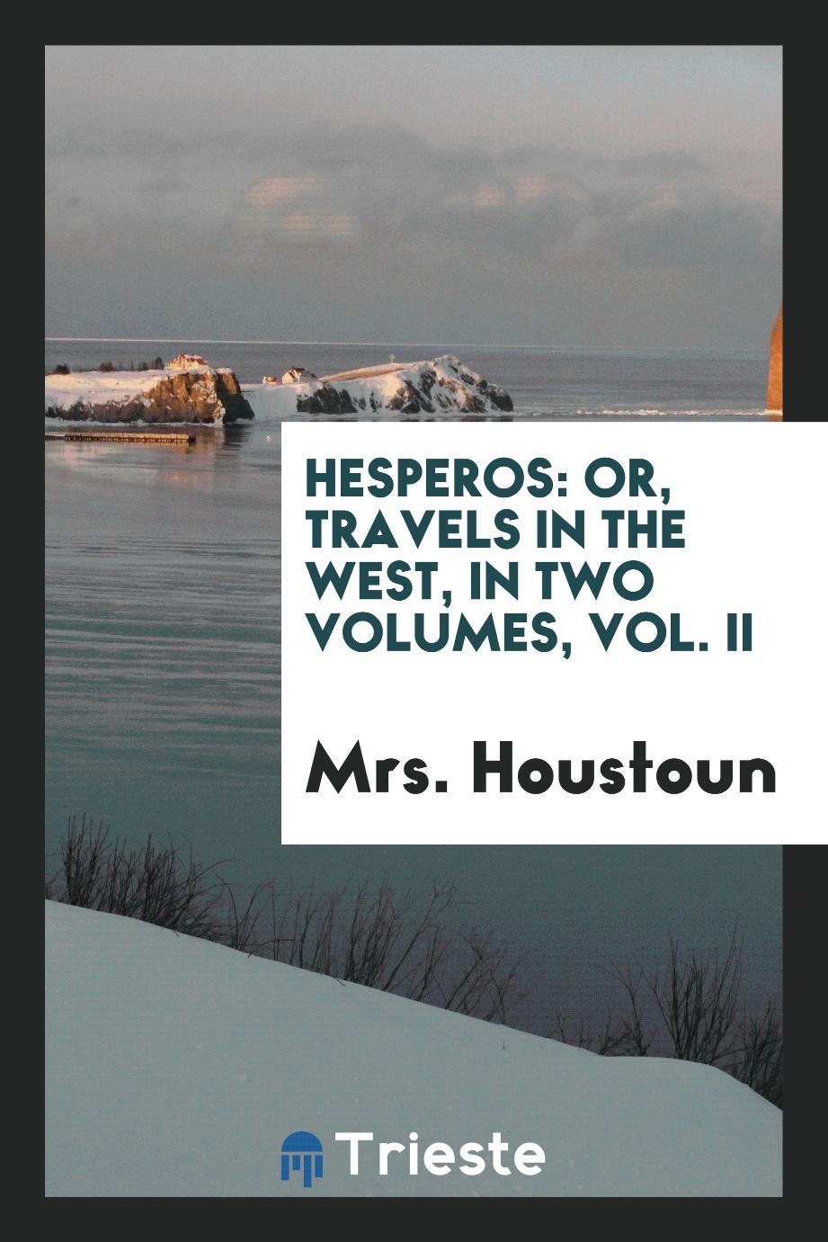 Hesperos: Or, Travels in the West, in Two Volumes, Vol. II