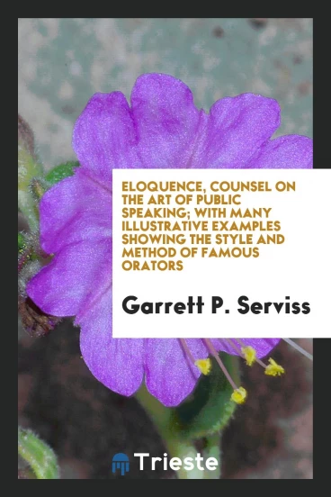 Eloquence, counsel on the art of public speaking; with many illustrative examples showing the style and method of famous orators