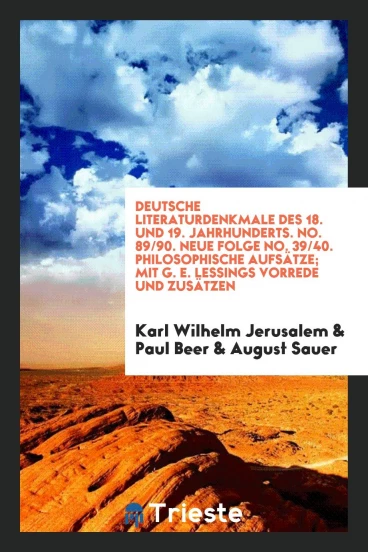 Deutsche Literaturdenkmale des 18. und 19. Jahrhunderts. No. 89/90. Neue Folge No. 39/40. Philosophische Aufsätze; Mit G. E. Lessings Vorrede und Zusätzen