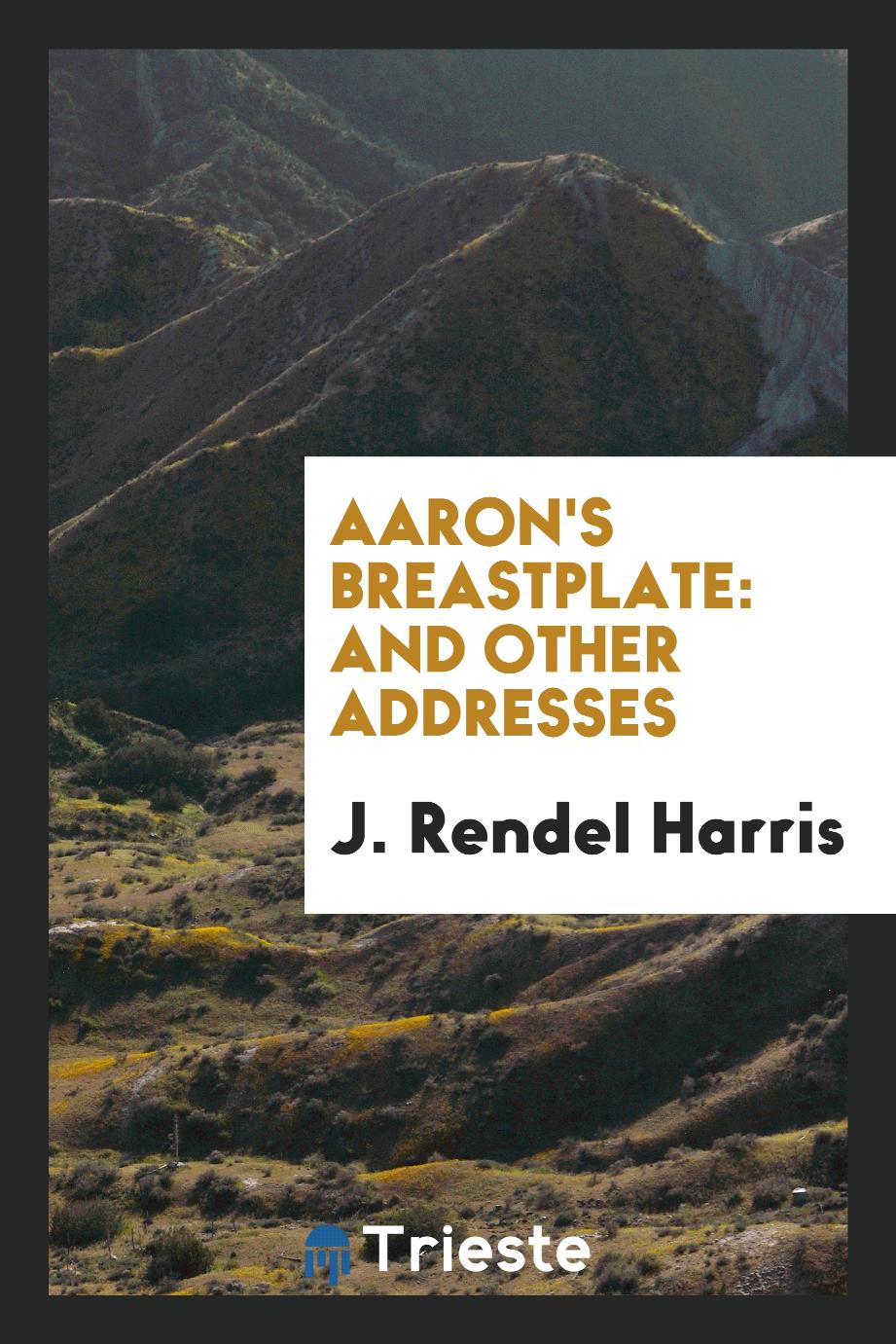J. Rendel Harris - Aaron's Breastplate: And Other Addresses