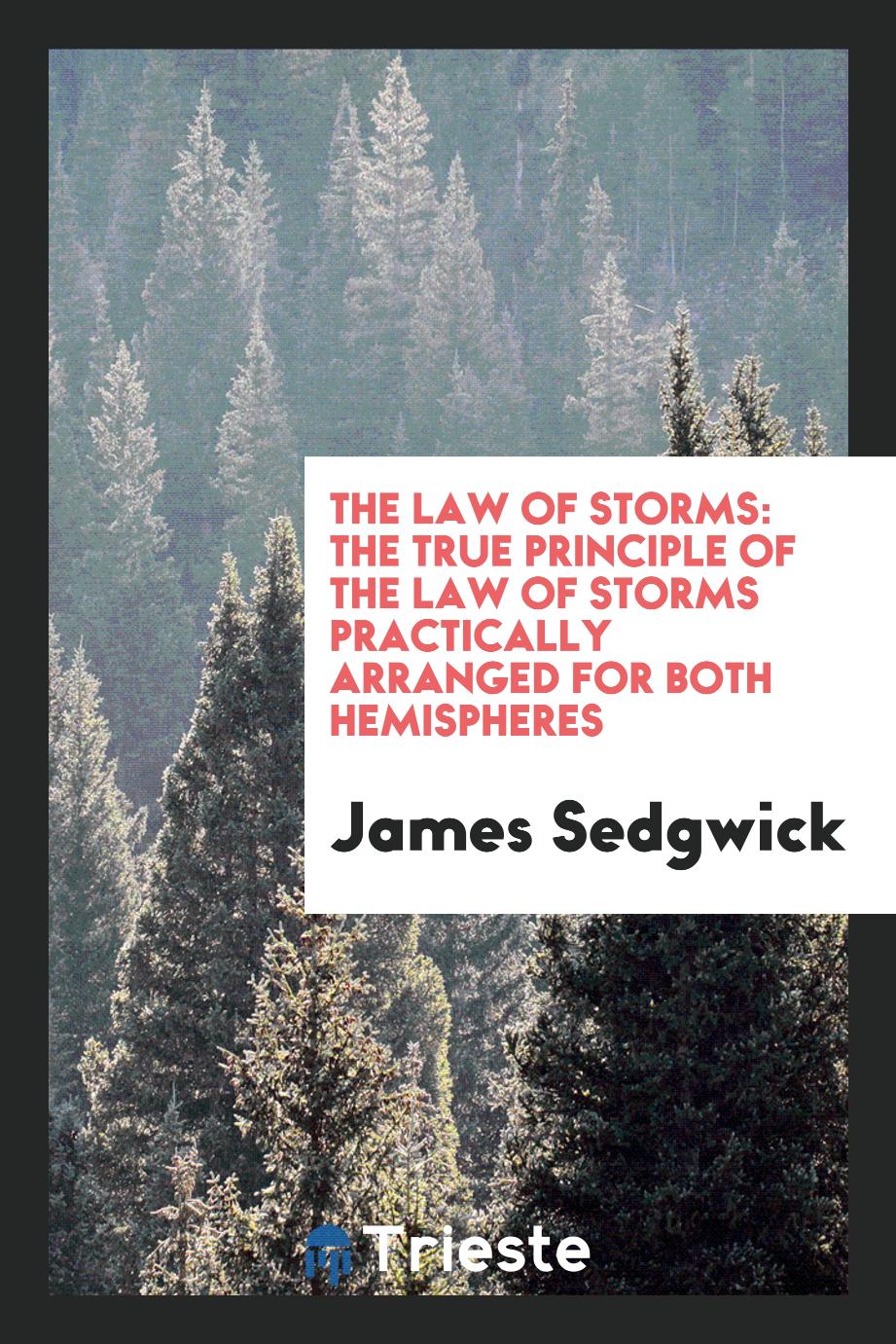 The Law of Storms: The True Principle of the Law of Storms Practically Arranged for Both Hemispheres
