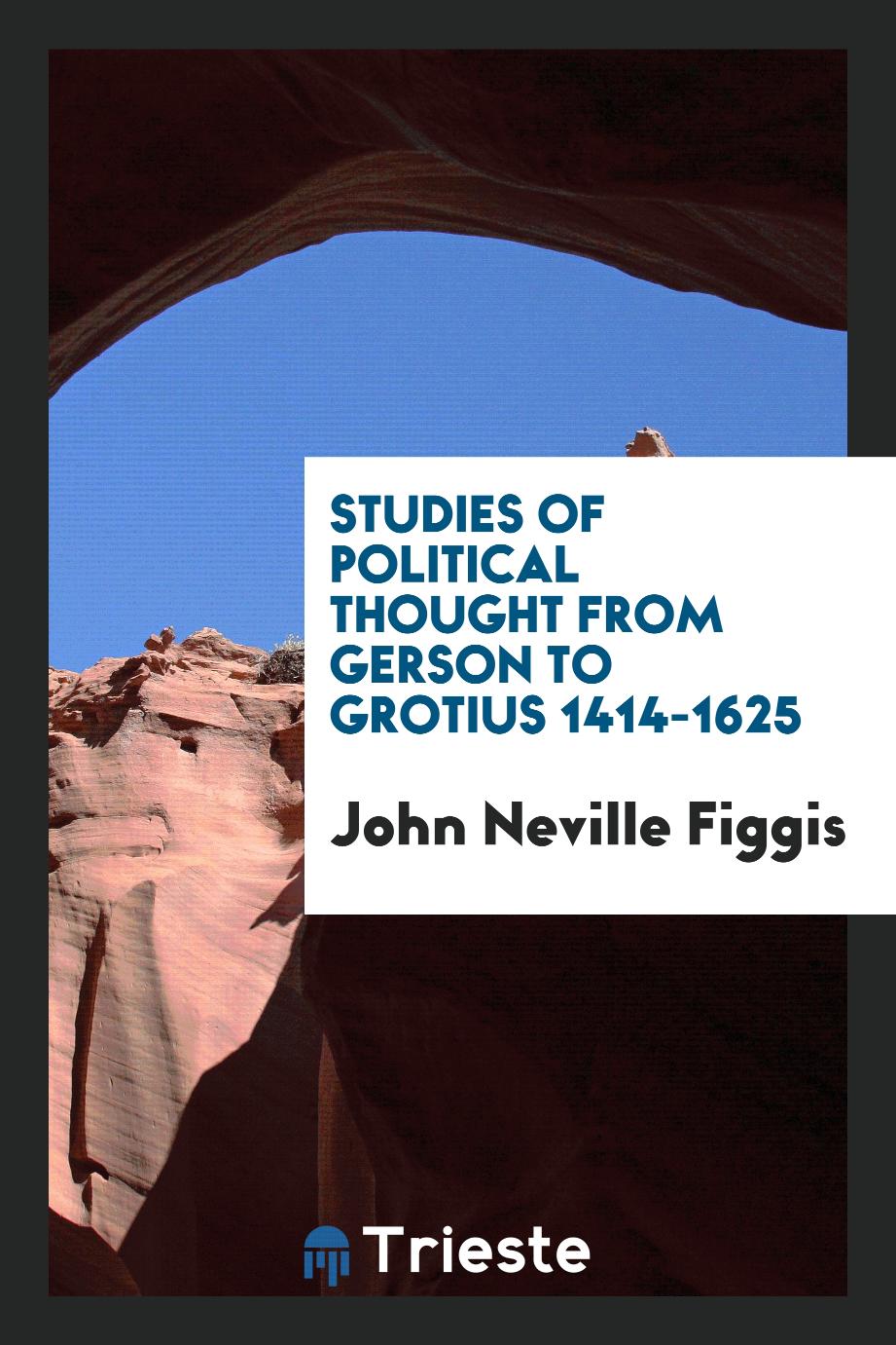 Studies of political thought from Gerson to Grotius 1414-1625