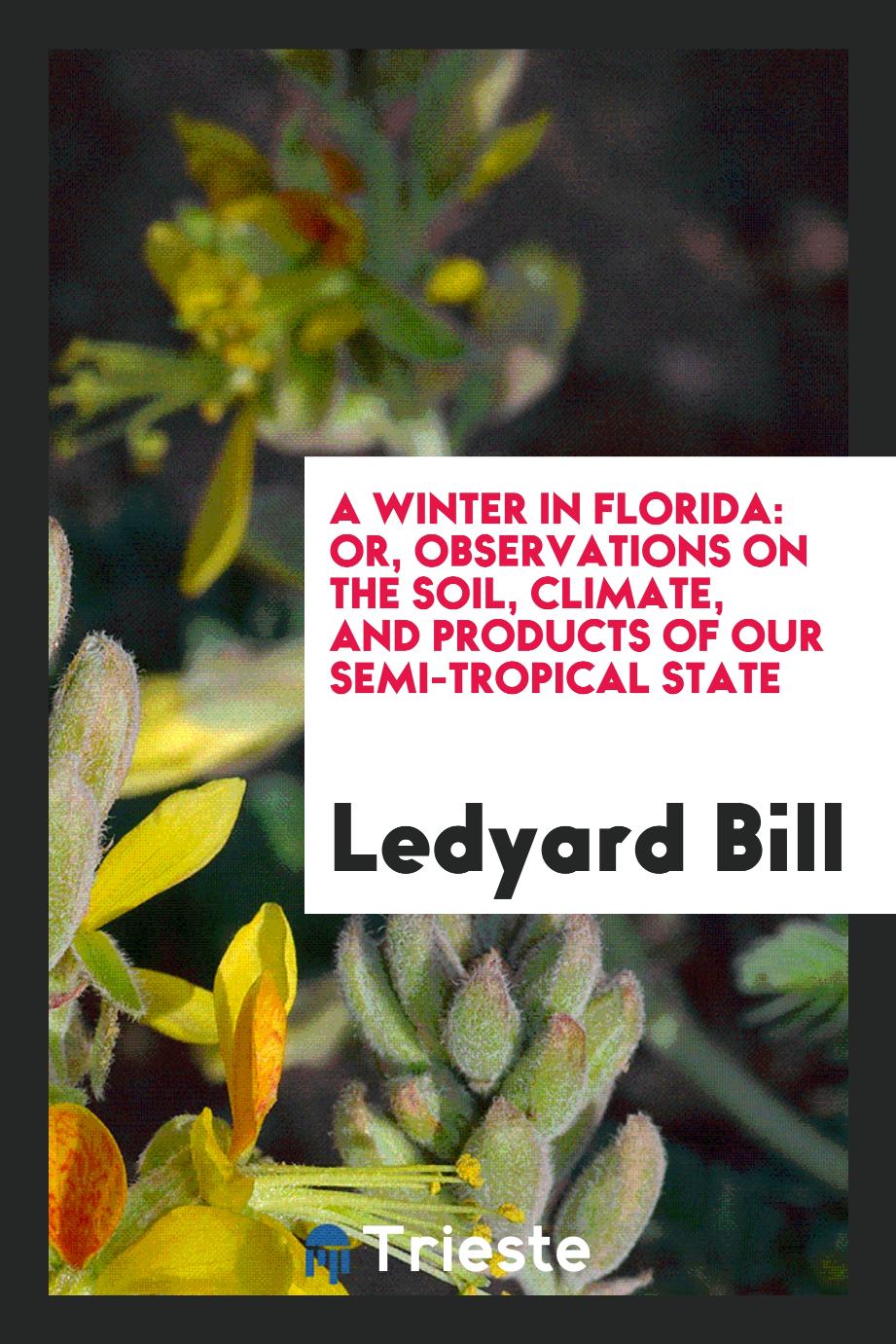 A winter in Florida: or, Observations on the soil, climate, and products of our semi-tropical state