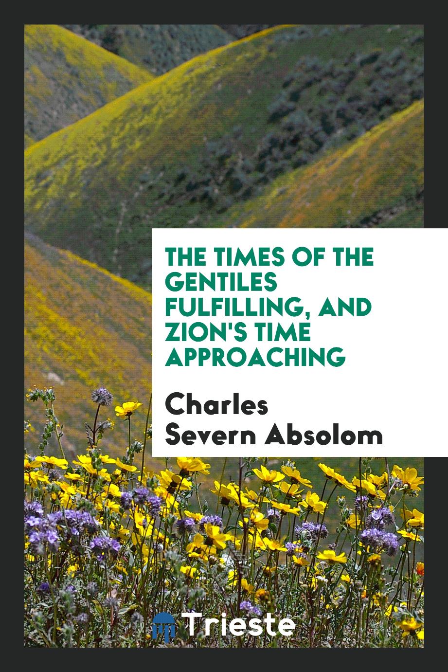 The Times of the Gentiles Fulfilling, and Zion's Time Approaching