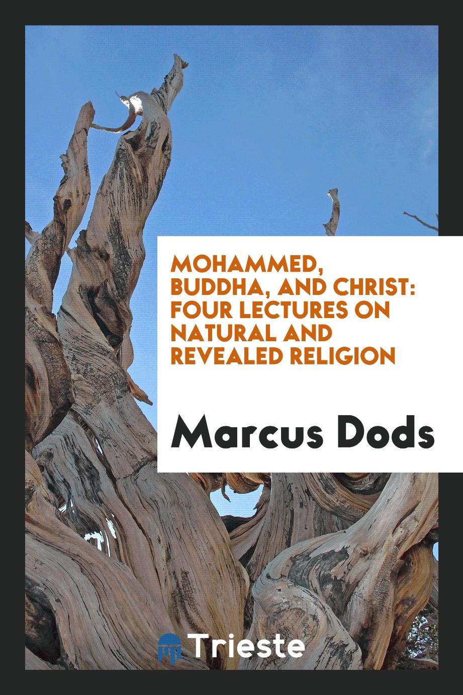 Mohammed, Buddha, and Christ: four lectures on natural and revealed religion