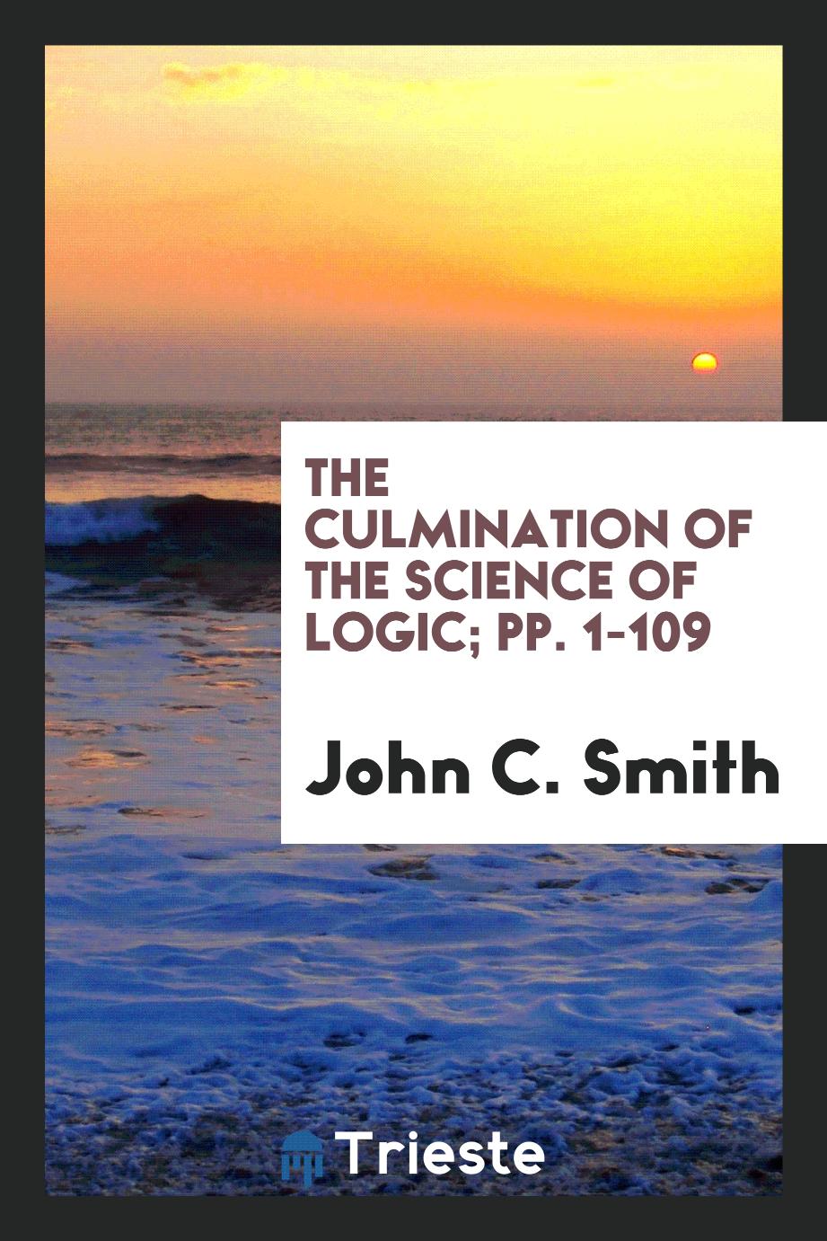 The Culmination of the Science of Logic; pp. 1-109