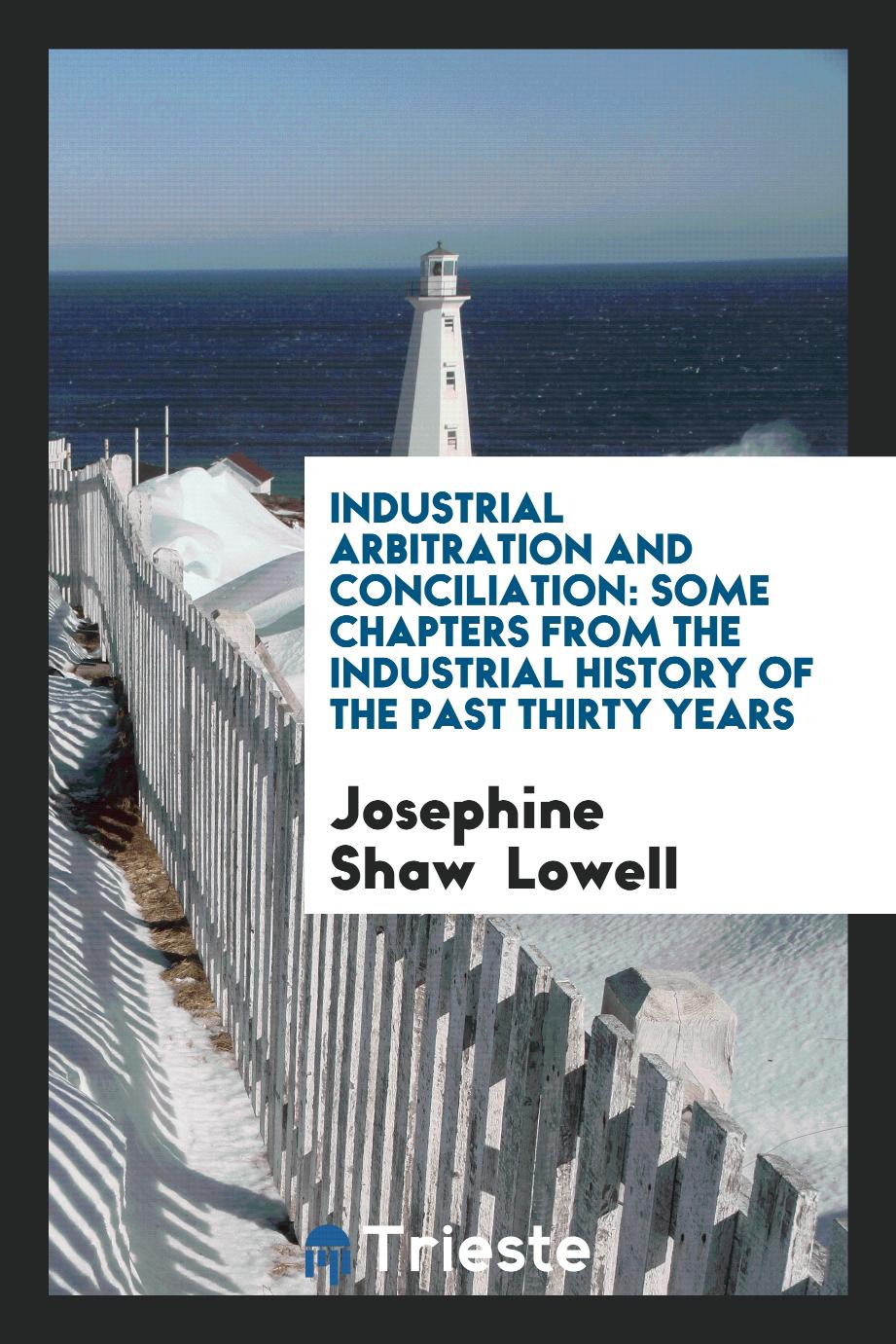 Industrial Arbitration and Conciliation: Some Chapters from the Industrial History of the past Thirty Years