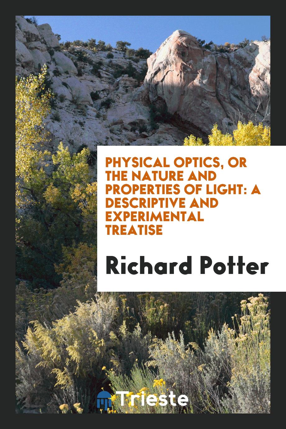 Physical Optics, or the Nature and Properties of Light: A Descriptive and Experimental Treatise