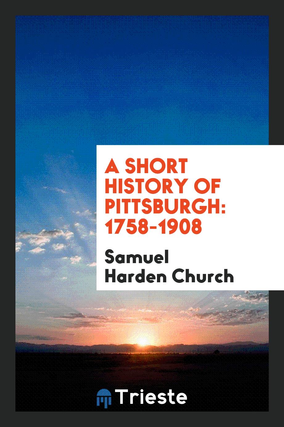A Short History of Pittsburgh: 1758-1908
