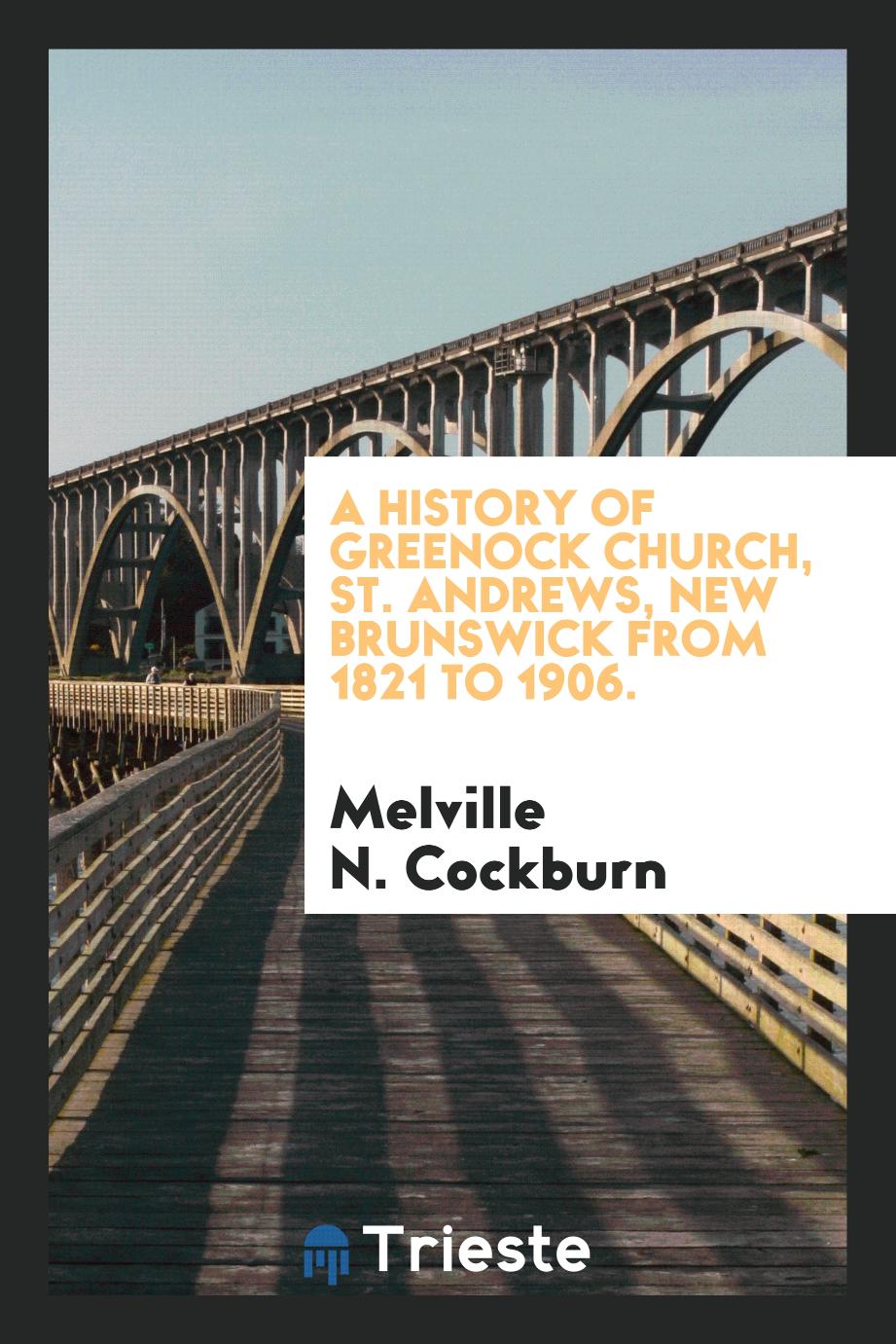 A history of Greenock Church, St. Andrews, New Brunswick from 1821 to 1906.
