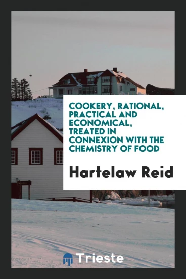 Cookery, Rational, Practical and Economical, Treated in Connexion with the Chemistry of Food