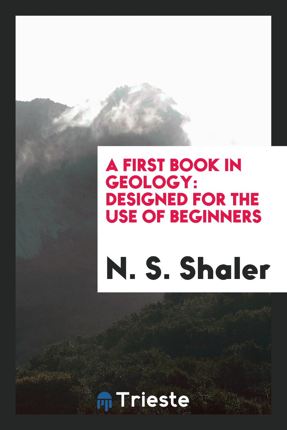 A first book in geology: designed for the use of beginners