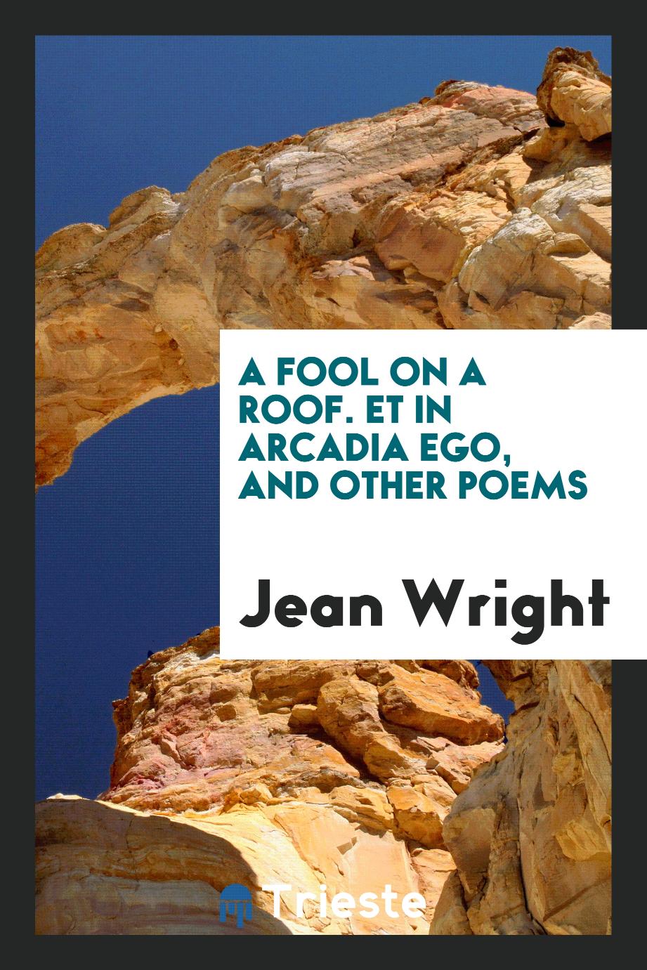 A fool on a roof. Et in arcadia ego, and other poems