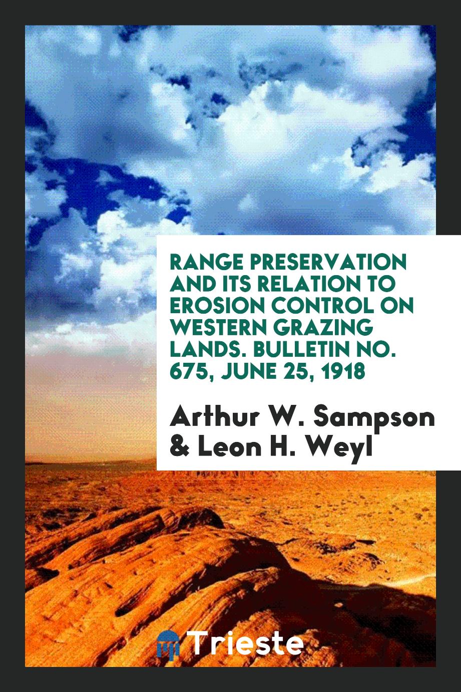 Range preservation and its relation to erosion control on western grazing lands. Bulletin No. 675, June 25, 1918
