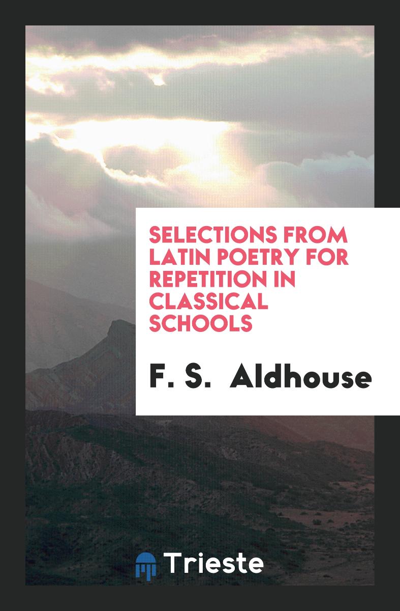 SELECTIONS FROM LATIN POETRY FOR REPETITION IN CLASSICAL SCHOOLS