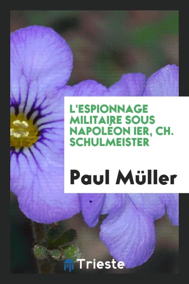 L'Espionnage Militaire Sous Napoléon Ier, Ch. Schulmeister