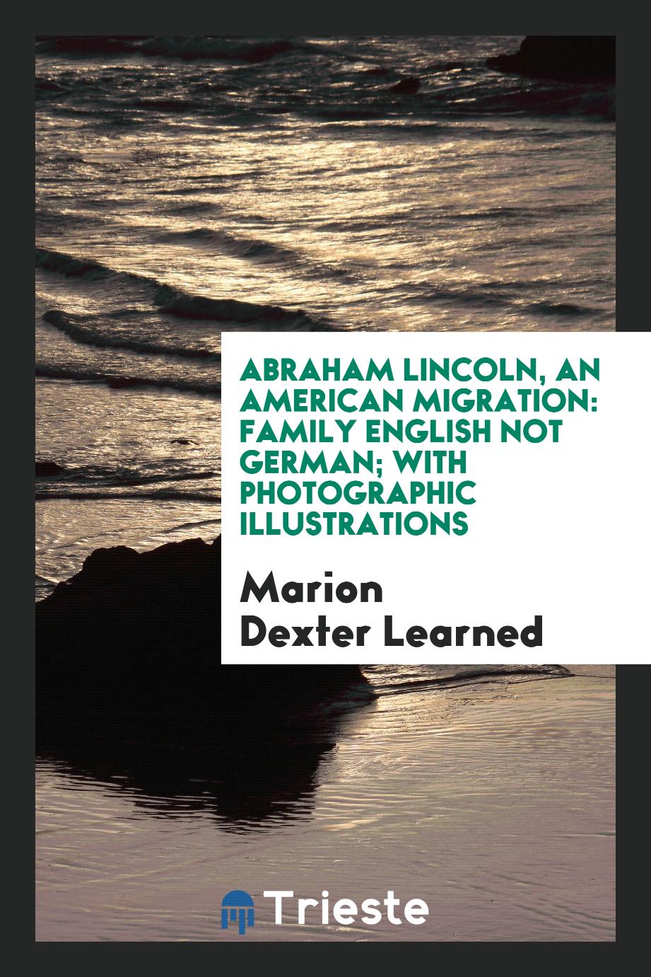 Abraham Lincoln, an American Migration: Family English Not German; With Photographic Illustrations
