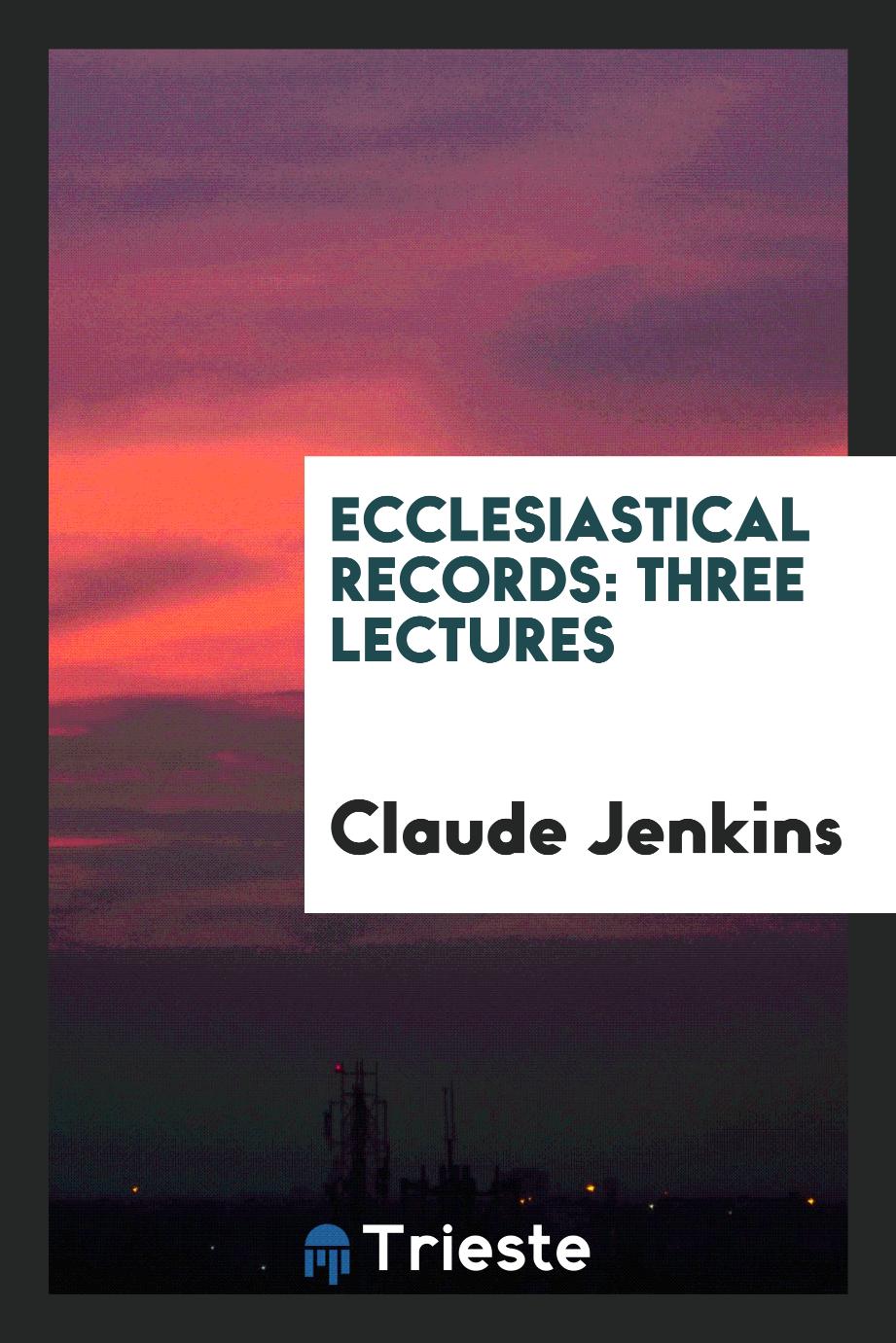 Ecclesiastical records: three lectures