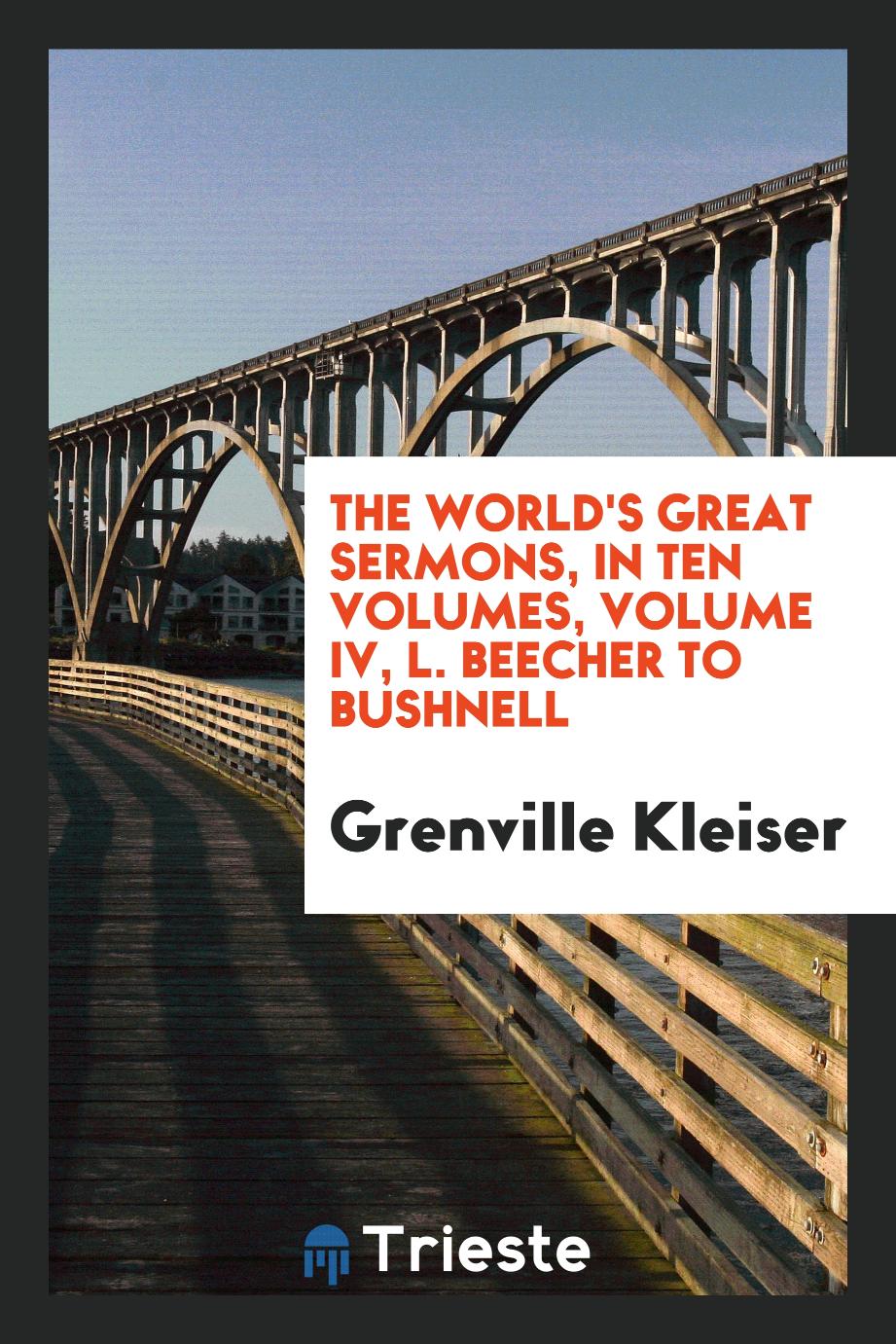 The World's Great Sermons, in Ten Volumes, Volume IV, L. Beecher to Bushnell